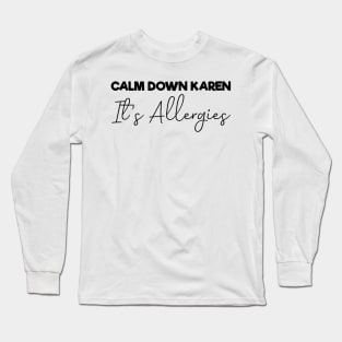 Calm Down Karen It's Allergies , Funny Long Sleeve T-Shirt